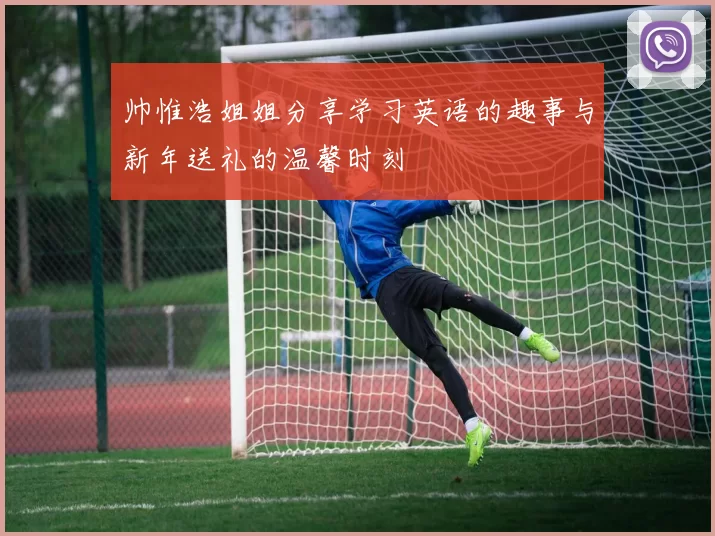 帅惟浩姐姐分享学习英语的趣事与新年送礼的温馨时刻